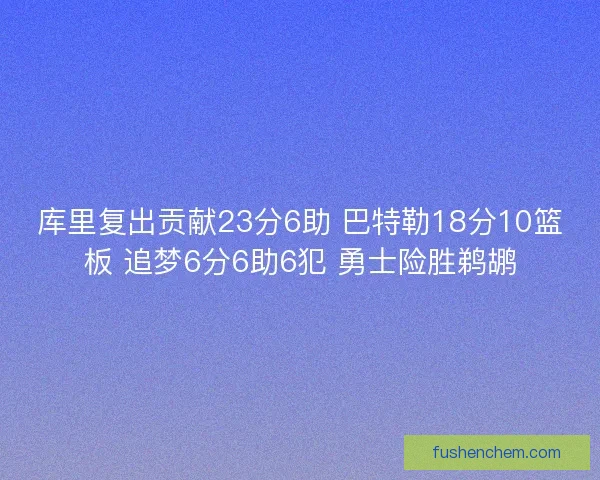 库里复出贡献23分6助 巴特勒18分10篮板 追梦6分6助6犯 勇士险胜鹈鹕